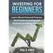 Investing for Beginners: Learn About Personal Finance, Real Estate Investing, and Business Investing Success