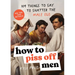 How to Piss Off Men: 109 Things to Say to Shatter the Male Ego