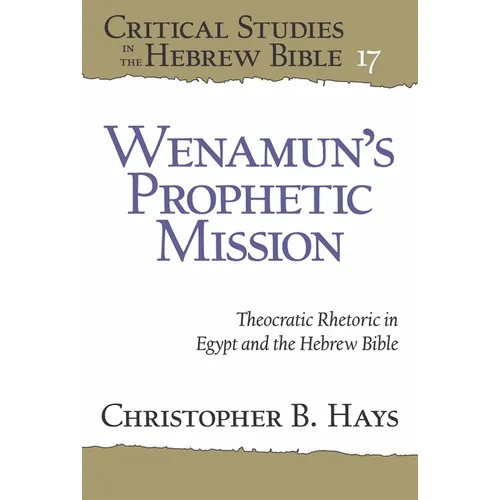 Wenamun's Prophetic Mission: Theocratic Rhetoric in Egypt and the Hebrew Bible