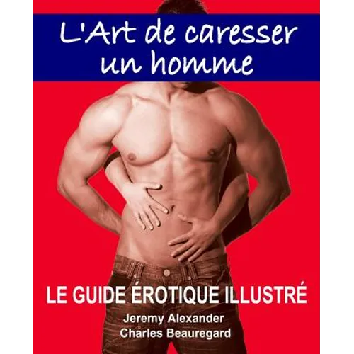 L'Art de caresser un homme: Le guide érotique illustré