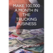 Make 100,000 a Month in the Trucking Business: How to Start, Build and Run Your Own Trucking Company