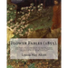 Flower Fables (1855). By: Louisa May Alcott: The book was a compilation of fanciful stories first written six years earlier for Ellen Emerson (d