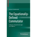 The Equationally-Defined Commutator: A Study in Equational Logic and Algebra