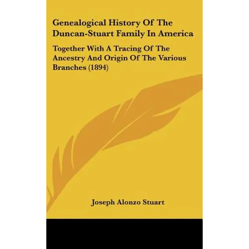Genealogical History Of The Duncan-Stuart Family In America: Together With A Tracing Of The Ancestry And Origin Of The Various Branches (1894)