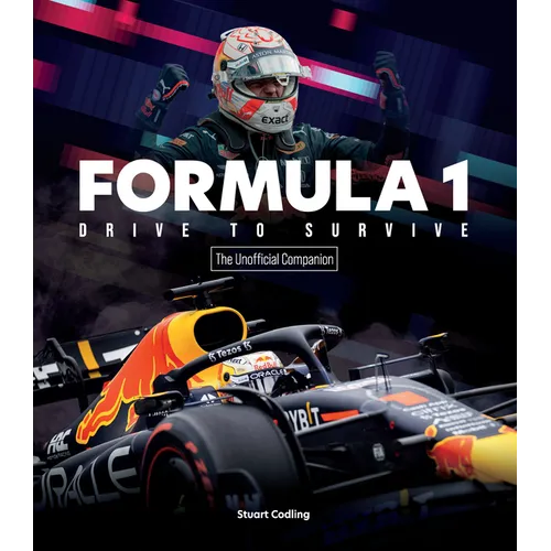 Formula 1 Drive to Survive the Unofficial Companion: The Stars, Strategy, Technology, and History of F1