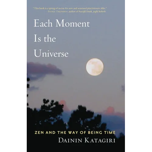 Each Moment Is the Universe: Zen and the Way of Being Time