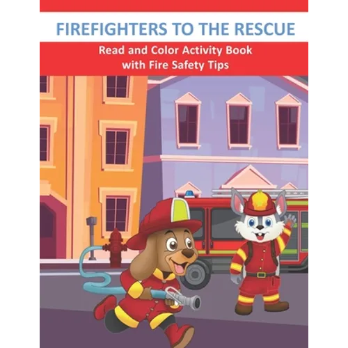 Firefighters to the Rescue Read and Color Activity Book with Fire Safety Tips: Cute Firefighting Animals and Fire Trucks Colouring & Activity Book for