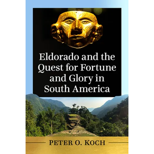 Eldorado and the Quest for Fortune and Glory in South America