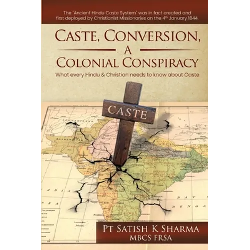 Caste, Conversion, A Colonial Conspiracy: What Every Hindu and Christian Needs to Know About Caste