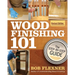 Wood Finishing 101, Revised Edition: The Step-By-Step Guide