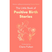 The Little Book of Positive Birth Stories