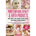 Purely Natural Beauty & Bath Products: Make Simple, Safe, Organic, Vegan, Holistic, Eco-friendly Hygiene Products - Face Masks, Body Washes, Moisturiz