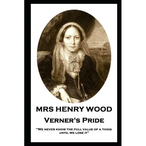 Mrs Henry Wood - Verner's Pride: 'We never know the full value of a thing until we lose it''