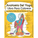 Anatomía Del Yoga Libro Para Colorear: Una Nueva Visión De Las Posturas De Yoga