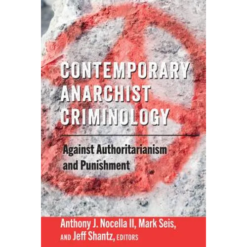 Contemporary Anarchist Criminology: Against Authoritarianism and Punishment