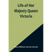 Life of Her Majesty Queen Victoria