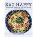 Eat Happy: Gluten Free, Grain Free, Low Carb Recipes Made from Real Foods for a Joyful Life