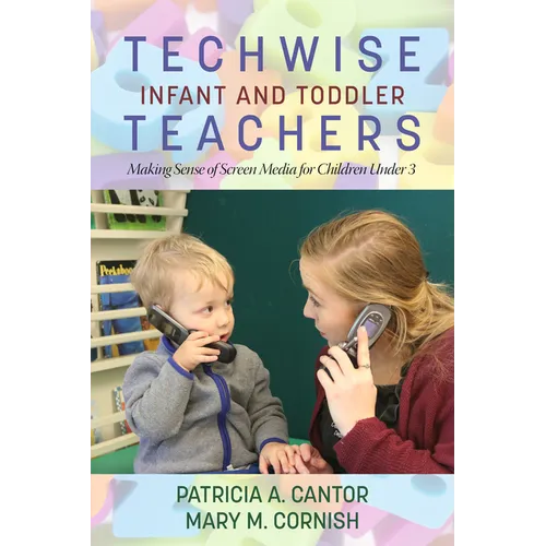 Techwise Infant and Toddler Teachers: Making Sense of Screen Media for Children Under 3
