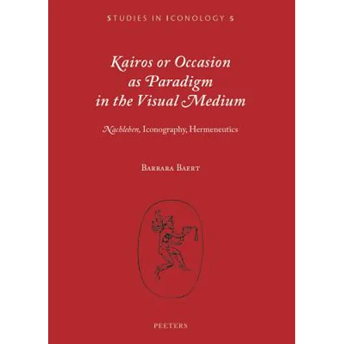 Kairos or Occasion as Paradigm in the Visual Medium: 'Nachleben', Iconography, Hermeneutics