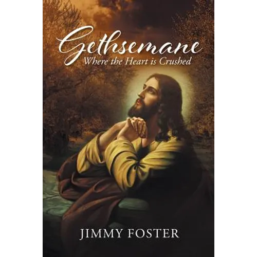 Gethsemane: Where the Heart is Crushed