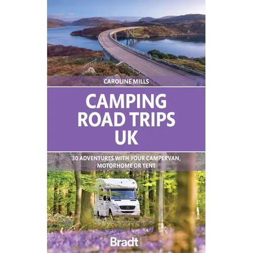 Camping Road Trips: UK: 30 Adventures with Your Campervan, Motorhome or Tent