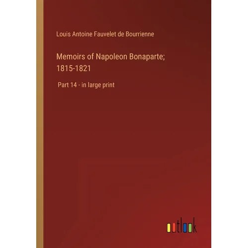 Memoirs of Napoleon Bonaparte; 1815-1821: Part 14 - in large print