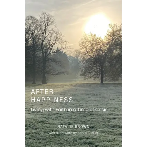 After Happiness: Living with Faith in a Time of Crisis