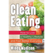 Clean Eating: How to Live a Healthy Lifestyle and Feel Better Everyday