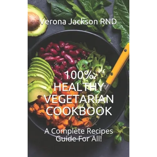 100% Healthy Vegetarian Cookbook: A Complete Recipes Guide For All!