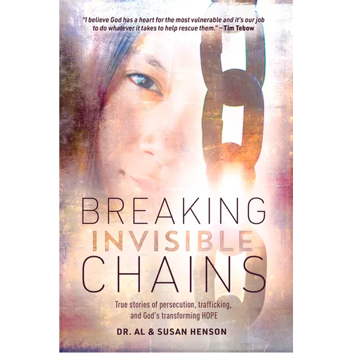 Breaking Invisible Chains: True Stories of Persecution, Trafficking, and God's Transforming Hope