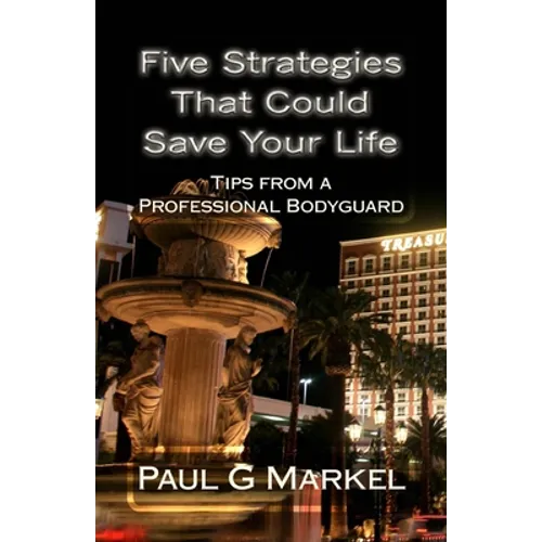Five Security Strategies That Could Save Your Life: Tips from a Professional Bodyguard