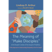 The Meaning of "Make Disciples" in the Broader Context of the Gospel of Matthew: A New Approach to Understanding Discipleship in the First Gospel