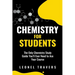 Chemistry for Students: The Only Chemistry Study Guide You'll Ever Need to Ace Your Course