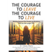 The Courage to Leave The Courage to Live: Moving Beyond the People and Situations That Are No Longer O.K.