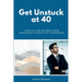 Get Unstuck at 40: A Practical Guide for Burnout-Prone Professionals to Regain Clarity and Momentum