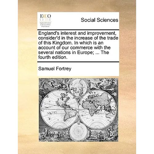 England's interest and improvement, consider'd in the increase of the trade of this Kingdom. In which is an account of our commerce with the several n