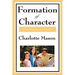 Formation of Character: Volume V of Charlotte Mason's Original Homeschooling Series