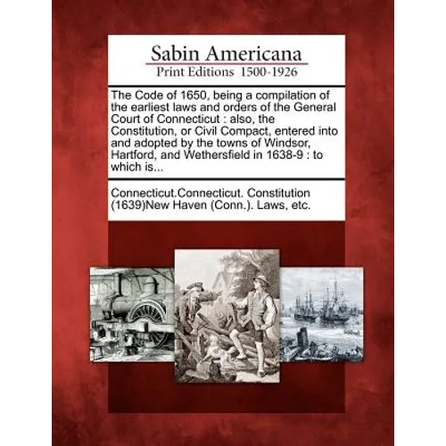 The Code of 1650, Being a Compilation of the Earliest Laws and Orders of the General Court of Connecticut: Also, the Constitution, or Civil Compact, E