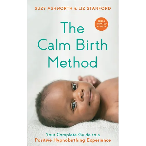 The Calm Birth Method (Revised Edition): Your Complete Guide to a Positive Hypnobirthing Experience