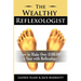 The Wealthy Reflexologist: How to Make Over $100,000 a Year With Reflexology