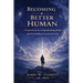 Becoming a Better Human: A Framework for Understanding Reality and Practicing Conscious Living