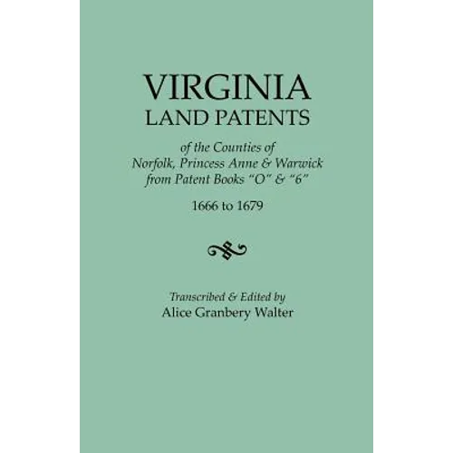 Virginia Land Patents of the Counties of Norfolk, Princess Anne & Warwick. from Patent Books O & 6, 1666 to 1679