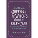 The Green Witch's Guide to Self-Care: Natural Spells, Rituals, and Remedies for Your Mind, Body, and Spirit