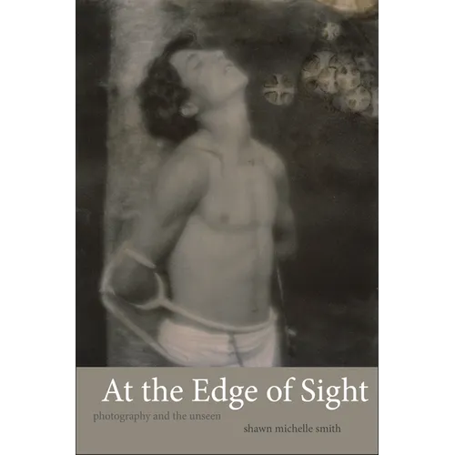 At the Edge of Sight: Photography and the Unseen