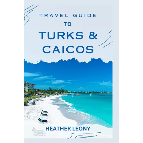 Travel Guide to Turks and Caicos: Your Ultimate Guide to a Relaxing Caribbean Getaway