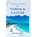 Travel Guide to Turks and Caicos: Your Ultimate Guide to a Relaxing Caribbean Getaway