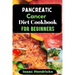 Pancreatic Cancer Diet Cookbook for Beginners: Nutritional, Nourishing and Balanced Anti-Cancer Recipes to heal Naturally