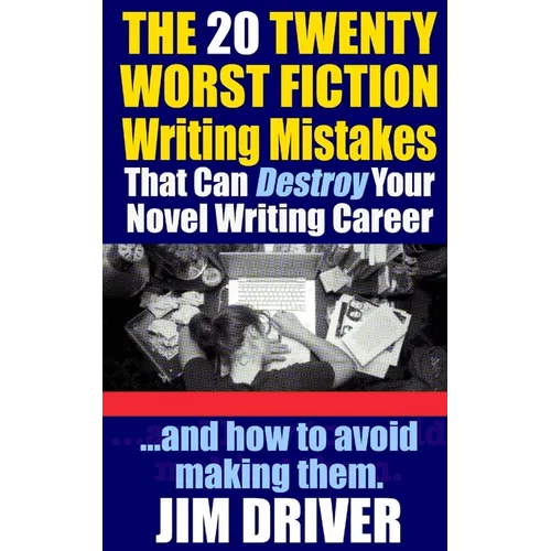 The Twenty 20 Worst Fiction Writing Mistakes That Can Destroy Your Novel Writing Career: And How To Avoid Making Them (Authorship & Writing Secrets)