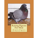 Raising Pigeons For Meat: Raising Pigeons for Squabs Book 1