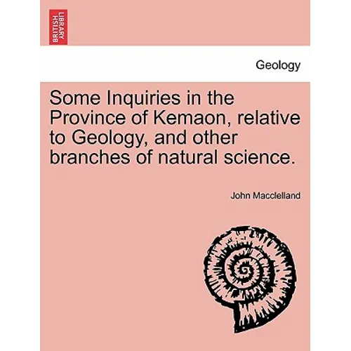 Some Inquiries in the Province of Kemaon, Relative to Geology, and Other Branches of Natural Science.